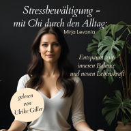 Stressbewältigung - mit Chi durch den Alltag: Entspannt zur inneren Balance und neuen Lebenskraft