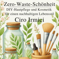 Zero-Waste-Schönheit: DIY-Hautpflege und Kosmetik für einen nachhaltigen Lebensstil