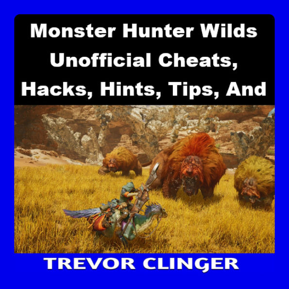 Monster Hunter Wilds Unofficial Cheats, Hacks, Hints, Tips, And Tricks Guide