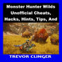 Monster Hunter Wilds Unofficial Cheats, Hacks, Hints, Tips, And Tricks Guide