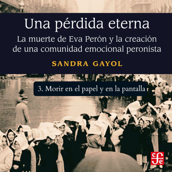 Morir en el papel y en la pantalla - Una pérdida eterna - La muerte de Eva Perón y la creación de una comunidad emocional peronista, Parte 3