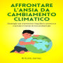 Affrontare L'ansia Da Cambiamento Climatico: Strategie Per Mantenere L'equilibrio Emotivo E Mentale In Tempi Di Crisi Ambientale.