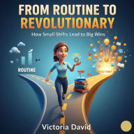 From Routine to Revolutionary: How Small Shifts Lead to Big Wins