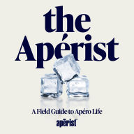 The Apérist®: A Field Guide to Apéro Life
