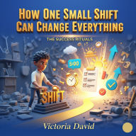 How One Small Shift Can Change Everything: The Success Rituals