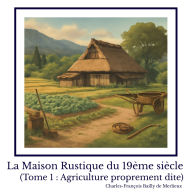 La Maison Rustique du 19ème siècle (Tome 1: Agriculture proprement dite)