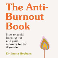 The Anti-Burnout Book: How to Avoid Burnout and Your Recovery Toolkit if You Do