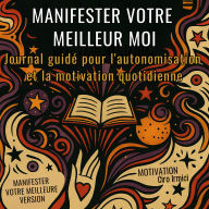 Manifester votre meilleur moi: Journal guidé pour l'autonomisation et la motivation quotidienne