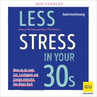 Less Stress In Your 30s: Wenn du dir mehr Zeit, Leichtigkeit und Energie wünschst, lies dieses Buch