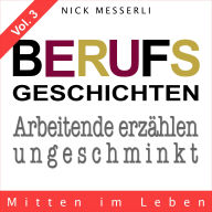 Berufsgeschichten Vol. 3 - Mitten im Leben: Arbeitende erzählen ungeschminkt