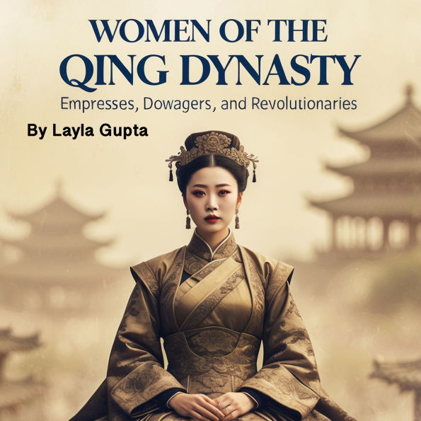 Women of the Qing Dynasty: Empresses, Dowagers, and Revolutionaries