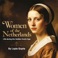 Women of the Netherlands: Life during the Golden Dutch Age