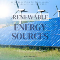 Renewable Energy Sources:::: An Introduction to Wind, Hydro, Geothermal, and Solar Etc... Energy Sources - Fundamentals to the Technology, Terms, Processing, and Energy Storage.