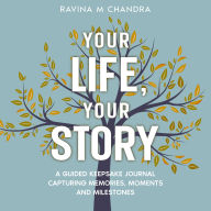 Your Life, Your Story: A Guided Keepsake Journal Capturing Memories, Moments and Milestones - Personalized Questions and Thoughtful Prompts to Share the Gift of Your Life's Journey