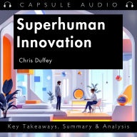 Superhuman Innovation by Chris Duffey: Key Takeaways, Summary & Analysis
