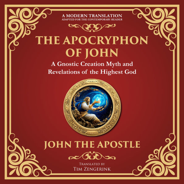 Apocryphon of John, The (The Secret Book of John): Mystical Revelations of Creation and Divine Knowledge - A Modern Translation - Adapted for the Contemporary Reader