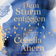 Dem Sturm entgegen: Der neue Roman von Bestsellerautorin Cecelia Ahern - tiefgründiger und gefühlvoller denn je