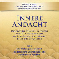 Innere Andacht - Teil 6: Das Tiefengebet bewirkt die Erfahrung unendlicher Stille und inneren Friedens (Abridged)