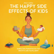 The Happy Side Effects of Kids: Embracing Parenthood for Growth and Fulfillment