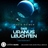 Das Uranus Leuchten - Erstkontakt - Das Uranus Leuchten, Teil 1 (Ungekürzt)