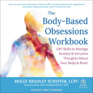 The Body-Based Obsessions Workbook: CBT Skills to Manage Anxiety and Intrusive Thoughts About Your Body and Brain