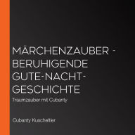 Märchenzauber - Beruhigende Gute-Nacht-Geschichte: Traumzauber mit Cubanty