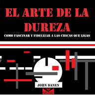 El Arte de la Dureza: Cómo Fascinar y Fidelizar a las Chicas Que Ligas