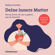 Deine innere Mutter: Wie du lernst, dir das zu geben, was du brauchst