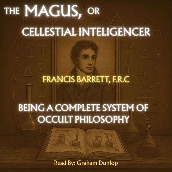 The Magus; or Celestial Intelligencer A Complete System of Occult Philosophy