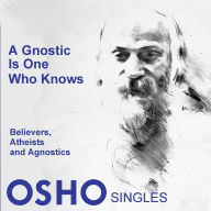 A Gnostic Is One Who Knows: To Remain in Doubt Needs Tremendous Courage