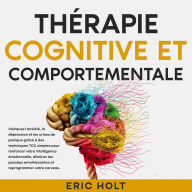 Thérapie cognitive et comportementale: Vainquez l'anxiété, la dépression et les crises de panique grâce à des techniques TCC simples pour renforcer votre intelligence émotionnelle, éliminer les pensées envahissantes et reprogrammer votre cerveau.