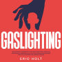 Gaslighting: Reconnaissez la manipulation et les abus émotionnels, repérez les narcissiques et défendez-vous contre les tactiques de psychologie noire pour vous libérer des relations toxiques.