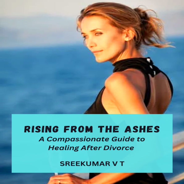 Rising from the Ashes: A Compassionate Guide to Healing After Divorce