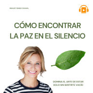 CÓMO ENCONTRAR LA PAZ EN EL SILENCIO: DOMINA EL ARTE DE ESTAR SOLO SIN SENTIRTE VACÍO