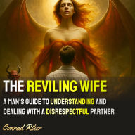 The Reviling Wife: A Man's Guide to Understanding and Dealing with a Disrespectful Partner