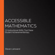 Accessible Mathematics: 10 Instructional Shifts That Raise Student Achievement  (Abridged)