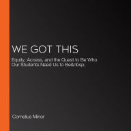 Download ebooks from google books We Got This: Equity, Access, and the Quest to Be Who Our Students Need Us to Be 