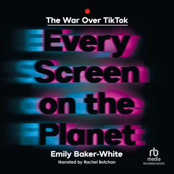 Every Screen on the Planet: The War Over TikTok