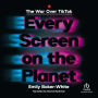 Every Screen on the Planet: The War Over TikTok