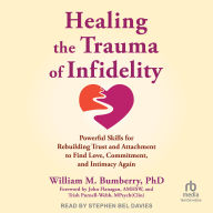 Healing the Trauma of Infidelity: Powerful Skills for Rebuilding Trust and Attachment to Find Love, Commitment, and Intimacy Again