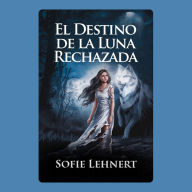 El Destino de la Luna Rechazada: Un Romance Paranormal de Cambiaformas