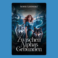 Zwischen Alphas Gebunden: Einer hat ihr Herz. Der andere ihre Seele. Und keiner lässt los