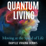 Quantum Living: Moving at the Speed of Life
