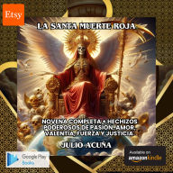 La Santa Muerte Roja: Novena Completa + Hechizos Poderosos de Pasión, Amor, Valentía, Fuerza y Justicia