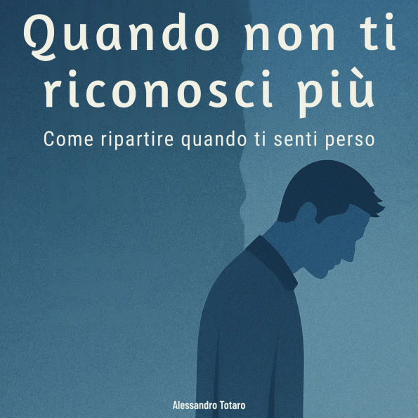 Quando non ti riconosci più: Come ripartire quando ti senti perso