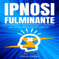 Ipnosi Fulminante: Smascherata: Tecniche Segrete Rivelate per un Cambiamento Impattante