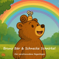 Bruno Bär und Schnecke Schnirkel: Der verschwundene Regenbogen