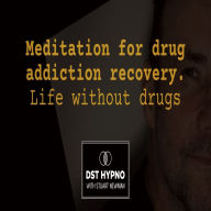 Meditation for drug addiction recovery - life without drugs - A guided meditation - DST Hypno with Stu Newman