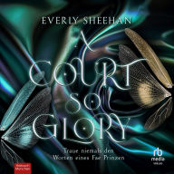A Court so Glory: Traue niemals den Worten eines Fae Prinzen
