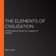 The Elements of Civilization: A Philosophical Study for Longevity of Species